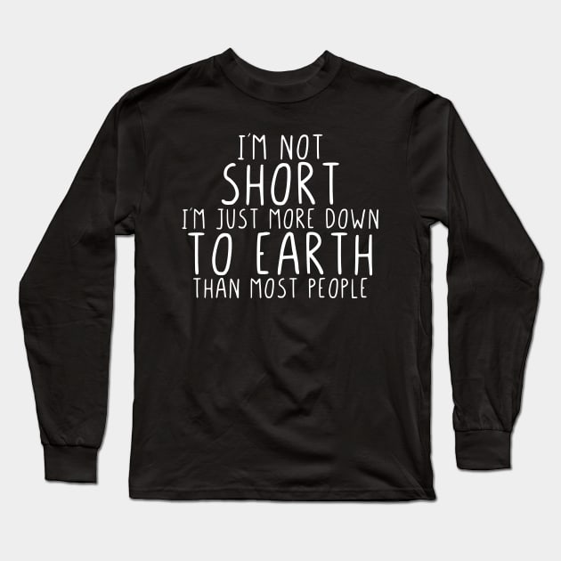 Im not short im more down to earth than most Long Sleeve T-Shirt by StraightDesigns